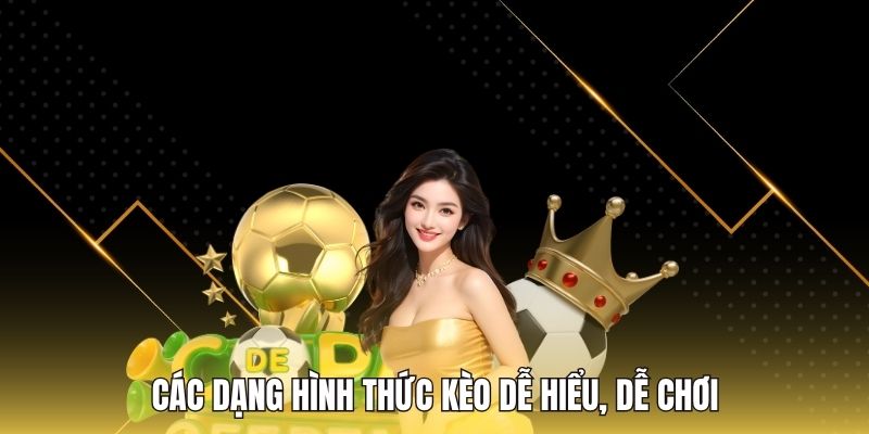 Các dạng hình thức kèo dễ hiểu, dễ chơi
