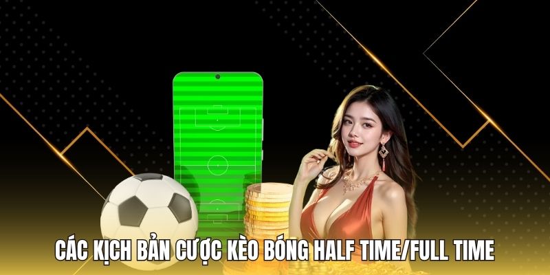 Các kịch bản cược kèo bóng half time/full time