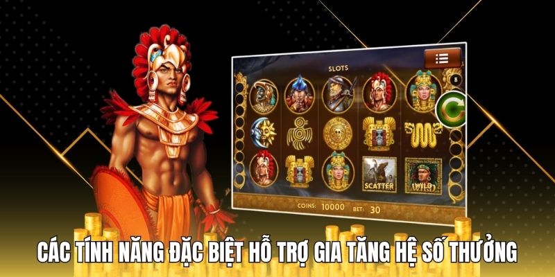 Các tính năng đặc biệt hỗ trợ gia tăng hệ số thưởng