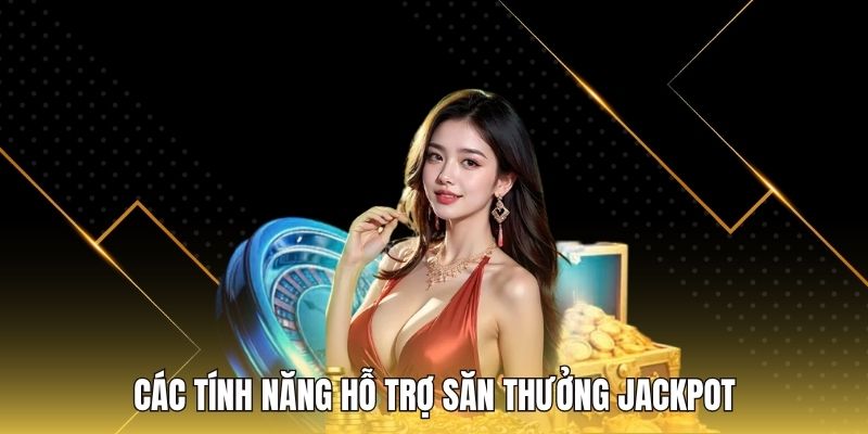 Các tính năng hỗ trợ săn thưởng Jackpot