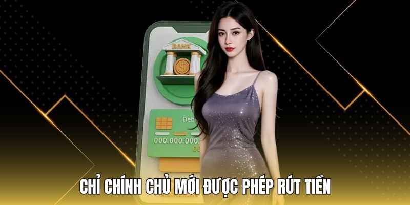 Chỉ chính chủ mới được phép rút tiền