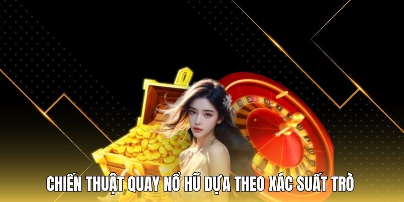 Chiến thuật quay nổ hũ dựa theo xác suất trò