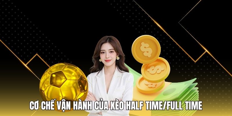 Cơ chế vận hành của kèo half time/full time