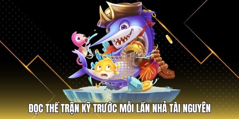 Đọc thế trận kỹ trước mỗi lần nhả tài nguyên