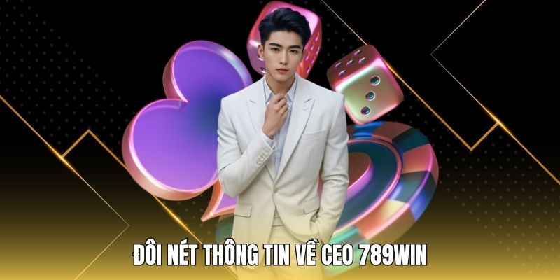 Đôi nét thông tin về CEO 789WIN