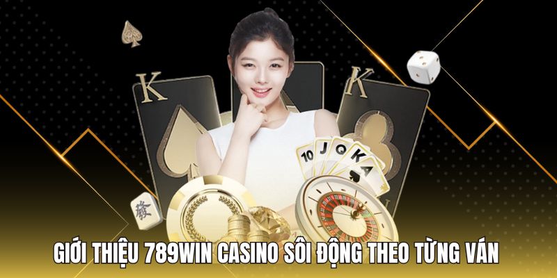 Giới thiệu 789Win casino sôi động theo từng ván