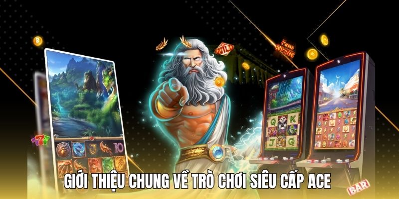 Giới thiệu chung về trò chơi siêu cấp ACE