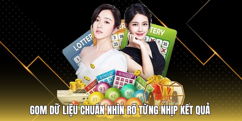 Gom dữ liệu chuẩn nhìn rõ từng nhịp kết quả