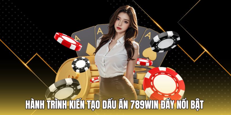 Hành trình kiến tạo dấu ấn 789Win đầy nổi bật