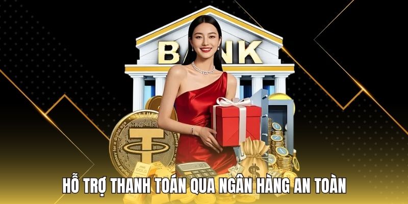 Hỗ trợ thanh toán qua ngân hàng an toàn