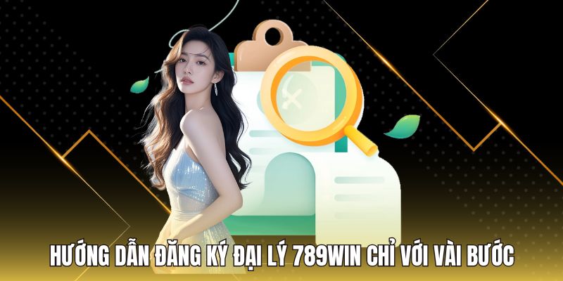 Hướng dẫn đăng ký đại lý 789Win chỉ với vài bước