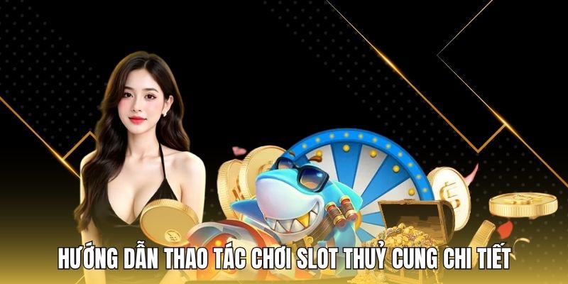 Hướng dẫn thao tác chơi slot thuỷ cung chi tiết