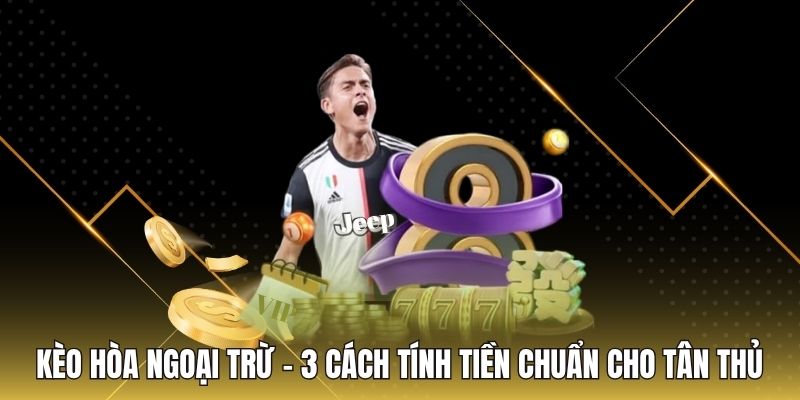 Kèo Hòa Ngoại Trừ - 3 Cách Tính Tiền Chuẩn Cho Tân Thủ