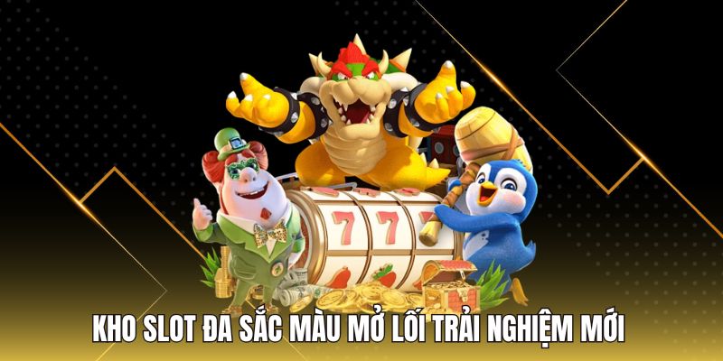 Kho slot đa sắc màu mở lối trải nghiệm mới