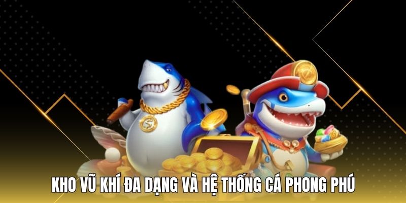 Kho vũ khí đa dạng và hệ thống cá phong phú