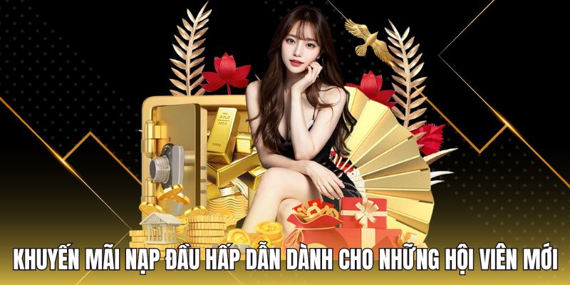 Khuyến Mãi Nạp Đầu Hấp Dẫn Dành Cho Những Hội Viên Mới