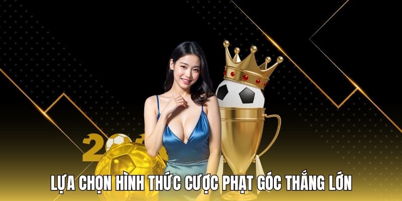 Lựa chọn hình thức cược phạt góc thắng lớn