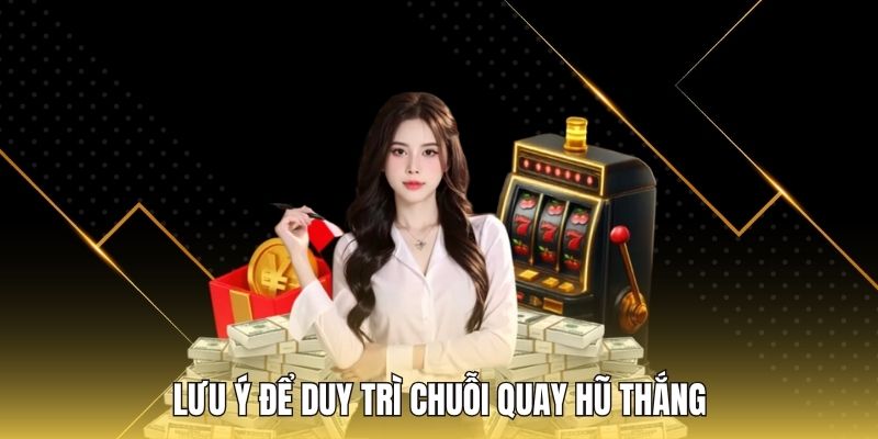 Lưu ý để duy trì chuỗi quay hũ thắng