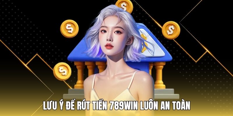 Lưu ý để rút tiền 789WIN luôn an toàn