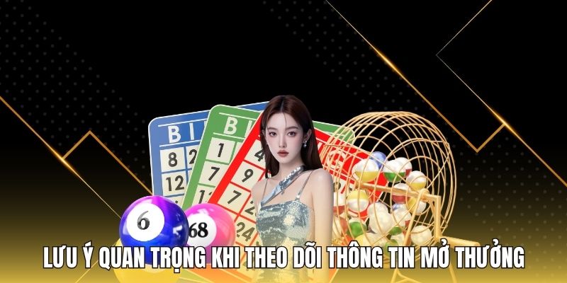 Lưu ý quan trọng khi theo dõi thông tin mở thưởng