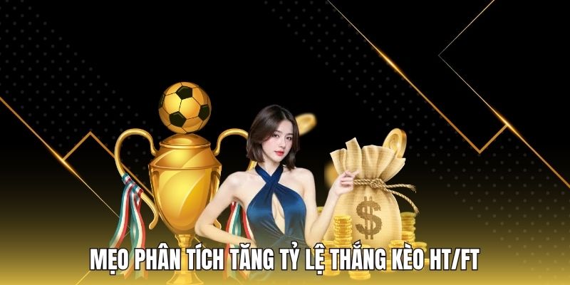 Mẹo phân tích tăng tỷ lệ thắng kèo HT/FT