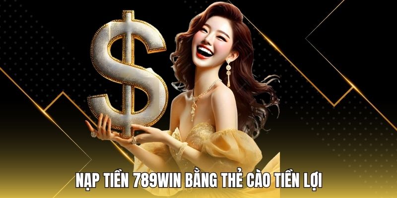 Nạp tiền 789WIN bằng thẻ cào tiền lợi
