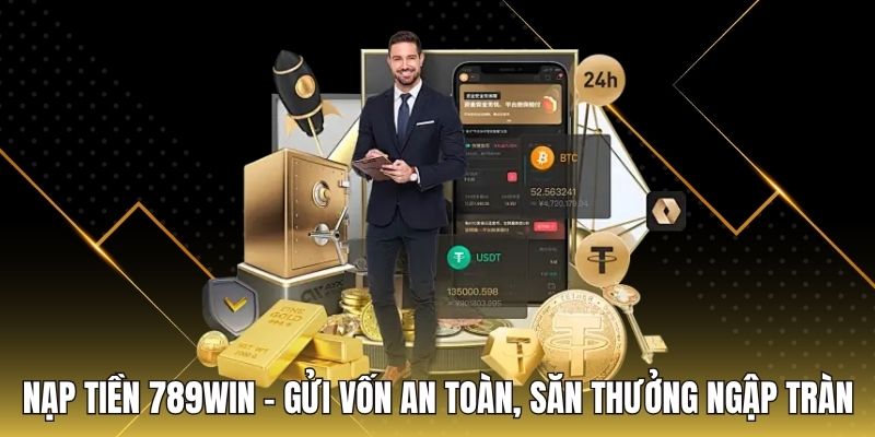 Nạp Tiền 789WIN - Gửi Vốn An Toàn, Săn Thưởng Ngập Tràn