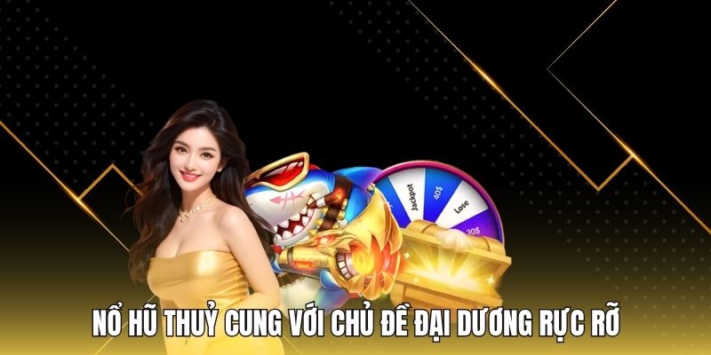 Nổ hũ thuỷ cung với chủ đề đại dương rực rỡ