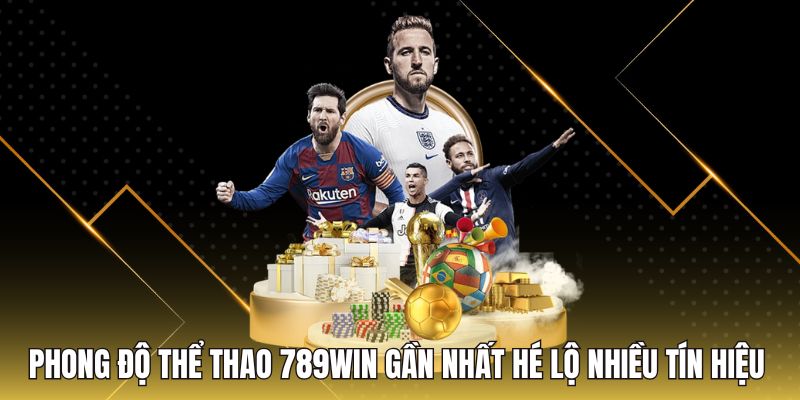 Phong độ thể thao 789Win gần nhất hé lộ nhiều tín hiệu