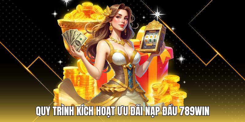 Quy trình kích hoạt ưu đãi nạp đầu 789Win