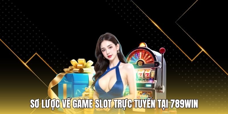 Sơ lược về game slot trực tuyến tại 789WIN