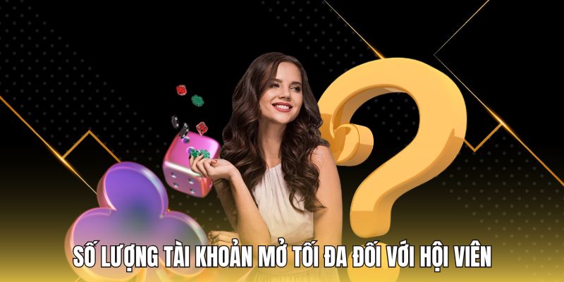 Số lượng tài khoản mở tối đa đối với hội viên