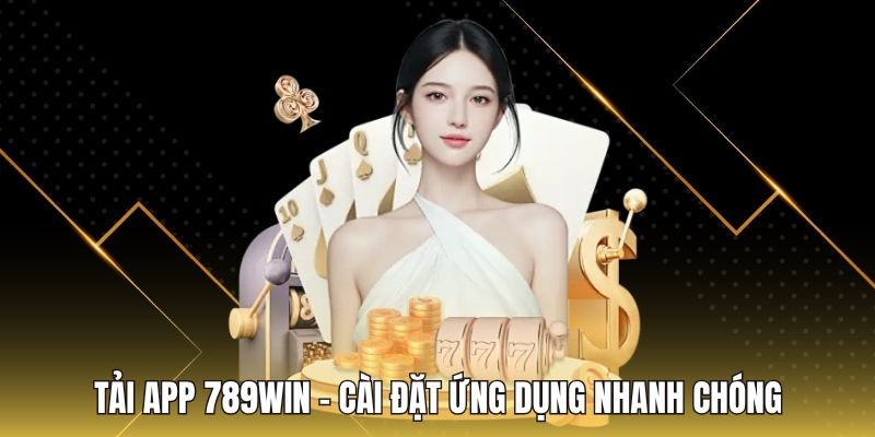 Tải App 789WIN - Cài Đặt Ứng Dụng Nhanh Chóng