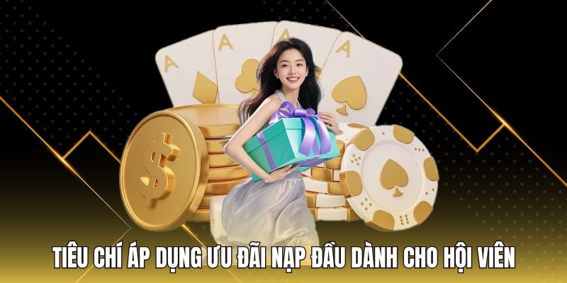 Tiêu chí áp dụng ưu đãi nạp đầu dành cho hội viên