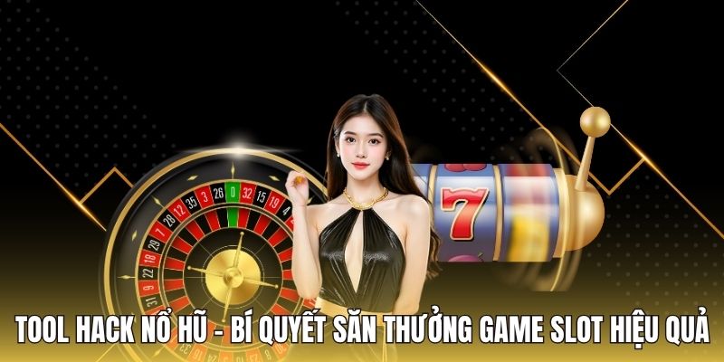 Tool Hack Nổ Hũ - Bí Quyết Săn Thưởng Game Slot Hiệu Quả