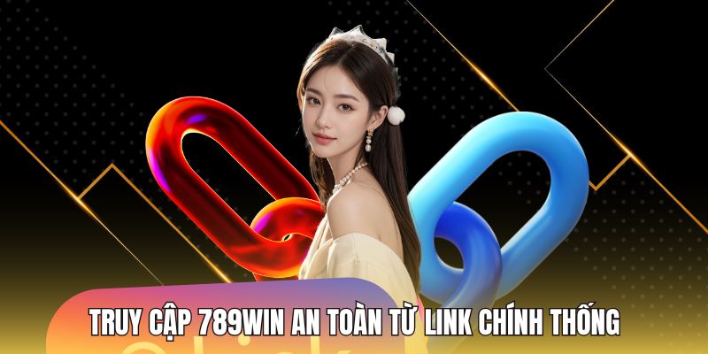 Truy cập 789WIN an toàn từ link chính thống