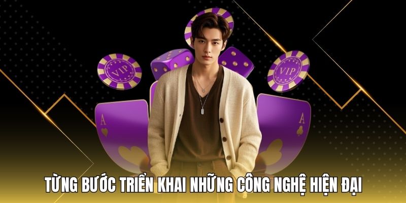 Từng bước triển khai những công nghệ hiện đại