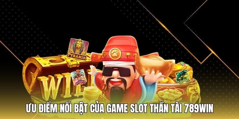 Ưu điểm nổi bật của game slot Thần Tài 789WIN