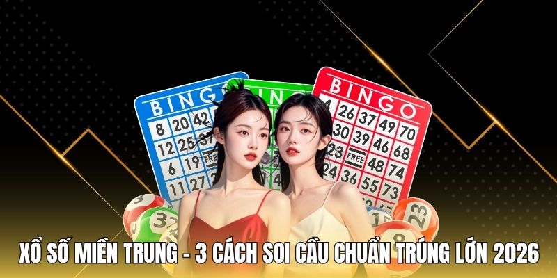 Xổ Số Miền Trung - 3 Cách Soi Cầu Chuẩn Trúng Lớn 2026